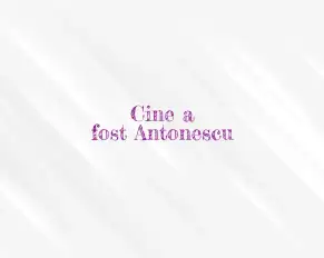 cine a fost antonescu