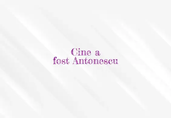 cine a fost antonescu