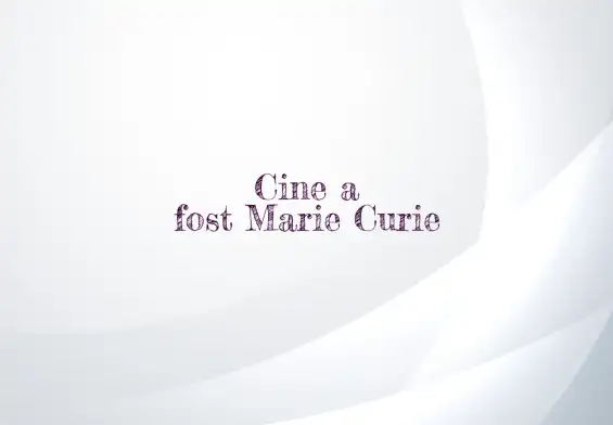 cine a fost marie curie