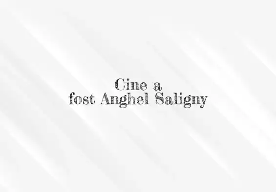 cine a fost anghel saligny