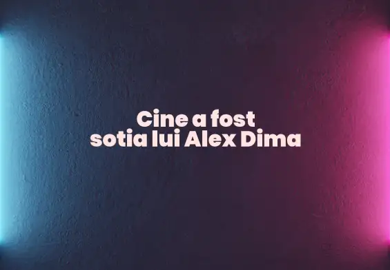 cine a fost sotia lui alex dima