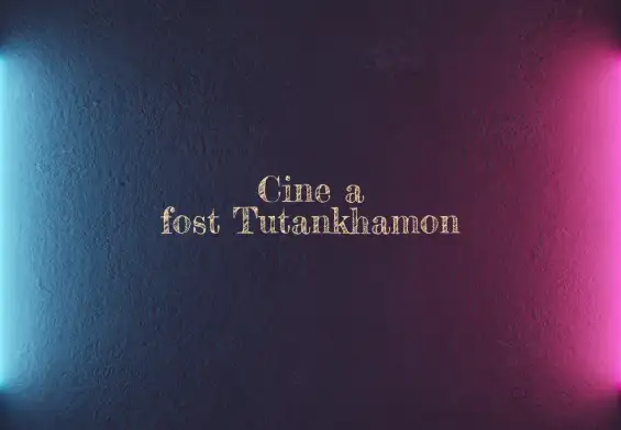 cine a fost tutankhamon
